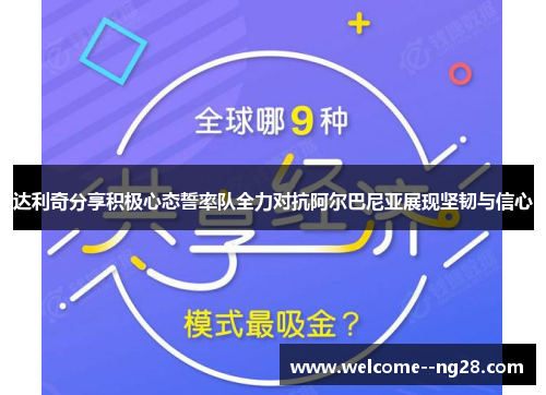 达利奇分享积极心态誓率队全力对抗阿尔巴尼亚展现坚韧与信心