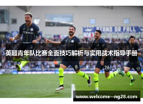 英超青年队比赛全面技巧解析与实用战术指导手册
