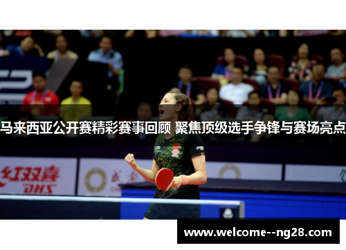 马来西亚公开赛精彩赛事回顾 聚焦顶级选手争锋与赛场亮点